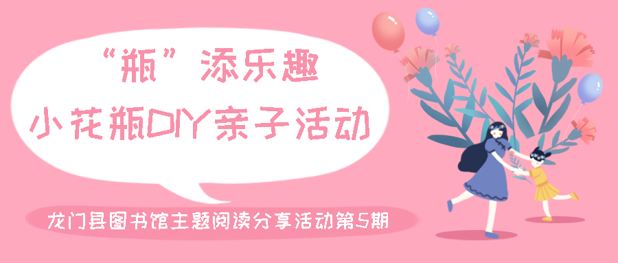 “瓶”添乐趣·小花瓶DIY亲子活动——龙门县图书馆主题阅读分享活动第5期