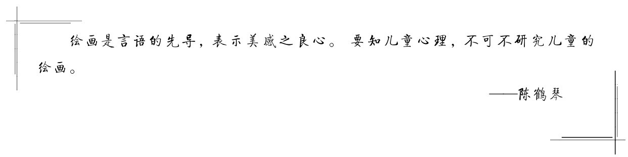 绘画是言语的先导，表示美感之良心。 要知儿童心理，不可不研究儿童的绘画。——陈鹤琴