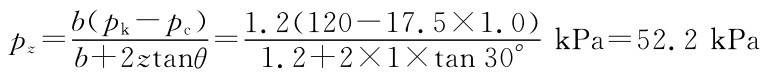 b（pk－pc）1．2（120－17．5×1．0） pz＝ ＝b＋2ztanθ kPa＝52．2kPa 1．2＋2×1×tan 30°