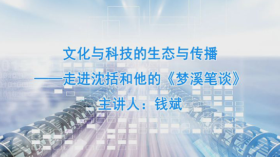 【高唐】国图公开课视频精选--文化与科技的生态与传播——走进沈括和他的《梦溪笔谈》